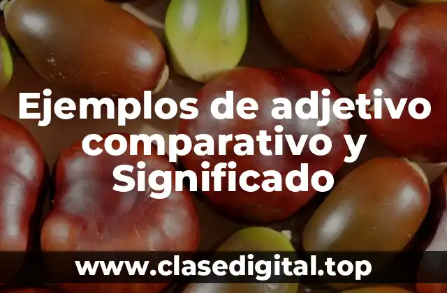 Ejemplos de adjetivo comparativo y Significado