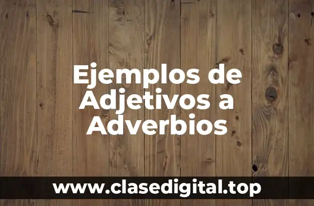 Ejemplos de Adjetivos a Adverbios