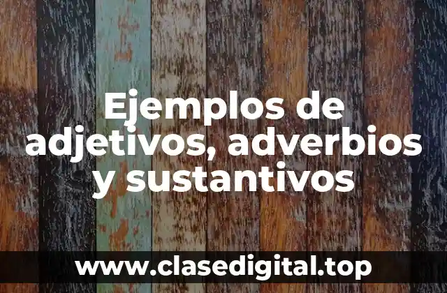 Ejemplos de adjetivos, adverbios y sustantivos