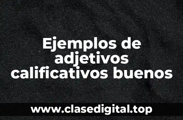 Ejemplos de adjetivos calificativos buenos