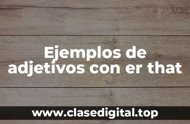 Ejemplos de adjetivos con er that
