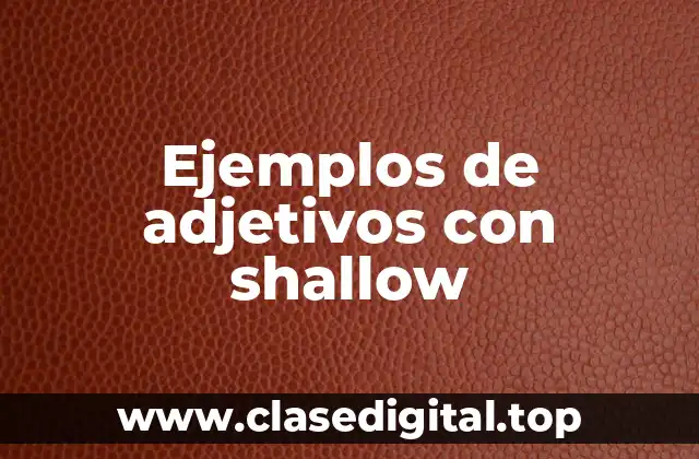 Ejemplos de adjetivos con shallow