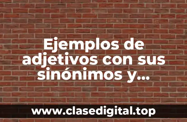 Ejemplos de adjetivos con sus sinónimos y antónimos y Significado