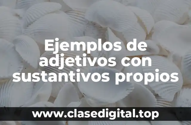 Ejemplos de adjetivos con sustantivos propios