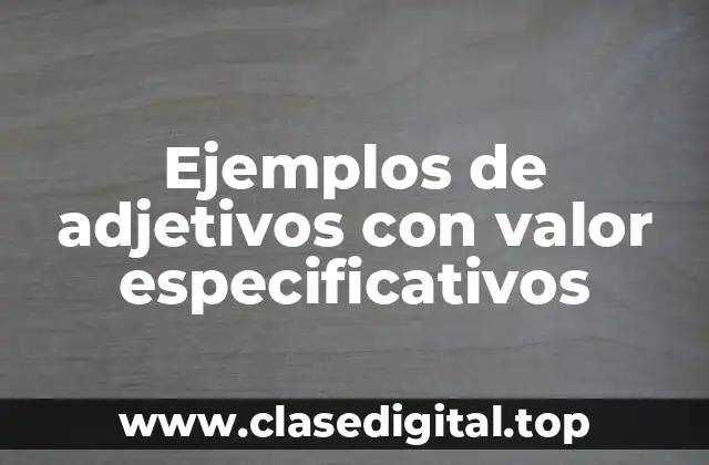 Ejemplos de adjetivos con valor especificativos