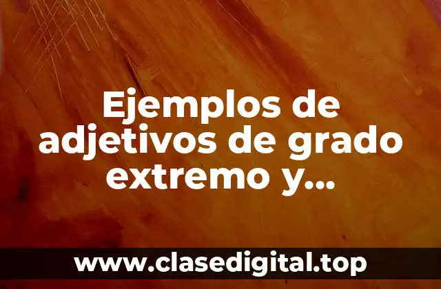 Ejemplos de adjetivos de grado extremo y Significado