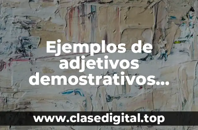 Ejemplos de adjetivos demostrativos oraciones