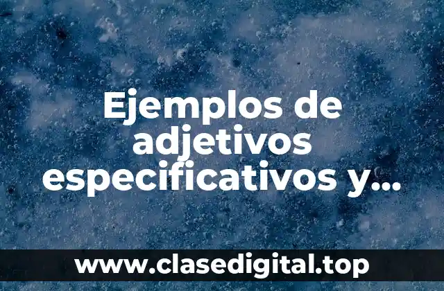 Ejemplos de adjetivos especificativos y explicativos