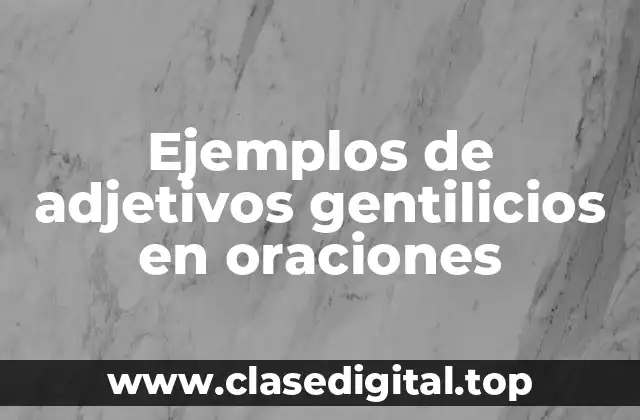 Ejemplos de adjetivos gentilicios en oraciones