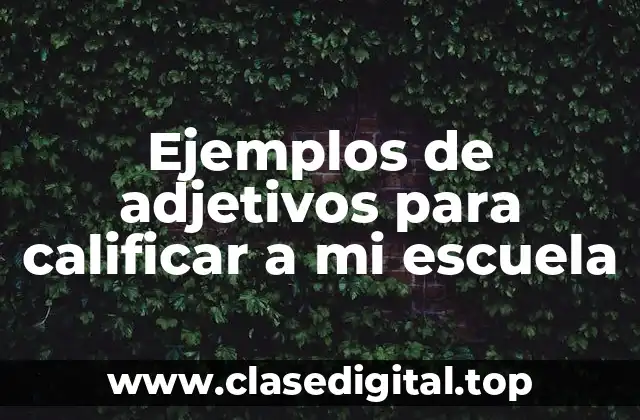 Ejemplos de adjetivos para calificar a mi escuela