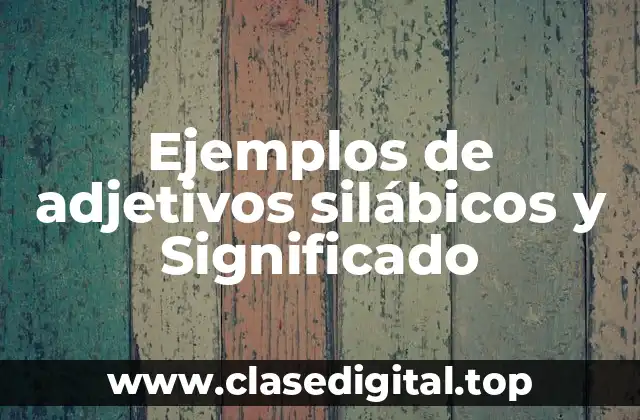 Ejemplos de adjetivos silábicos y Significado