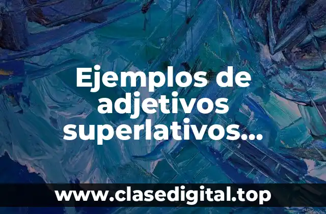 Ejemplos de adjetivos superlativos sintéticos y Significado