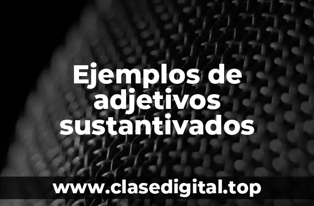 Ejemplos de adjetivos sustantivados