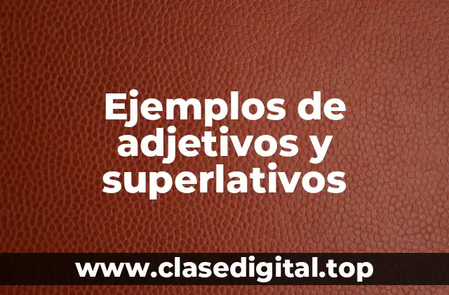Ejemplos de adjetivos y superlativos