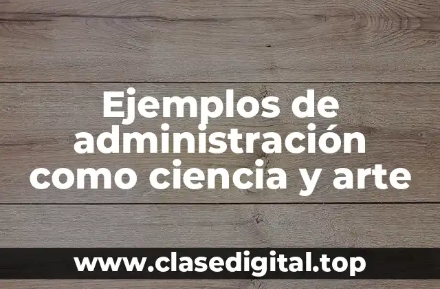 Ejemplos de administración como ciencia y arte