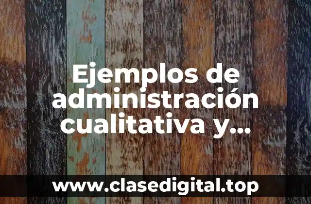 Ejemplos de administración cualitativa y cuantitativa de una empresa y Significado