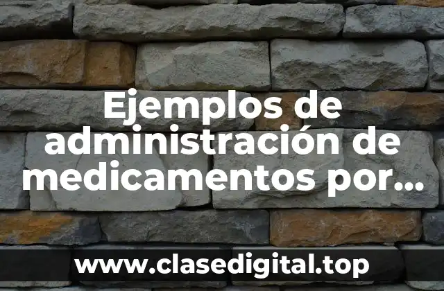Ejemplos de administración de medicamentos por vía oral