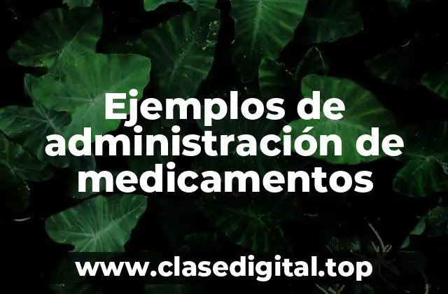 Ejemplos de administración de medicamentos