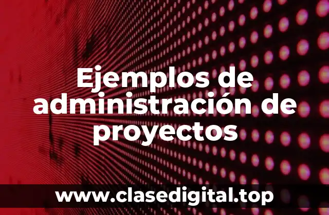 Ejemplos de administración de proyectos