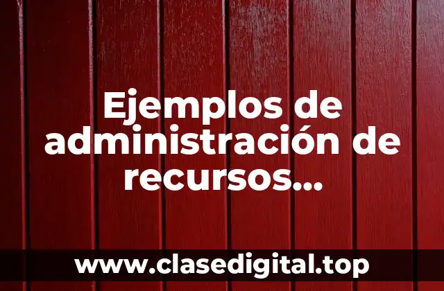 Ejemplos de administración de recursos tecnológicos