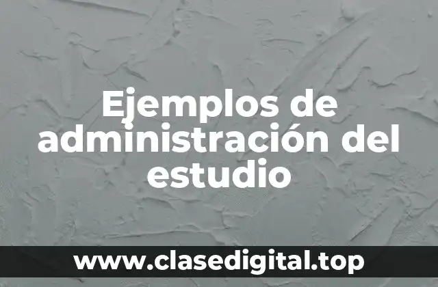 Ejemplos de administración del estudio