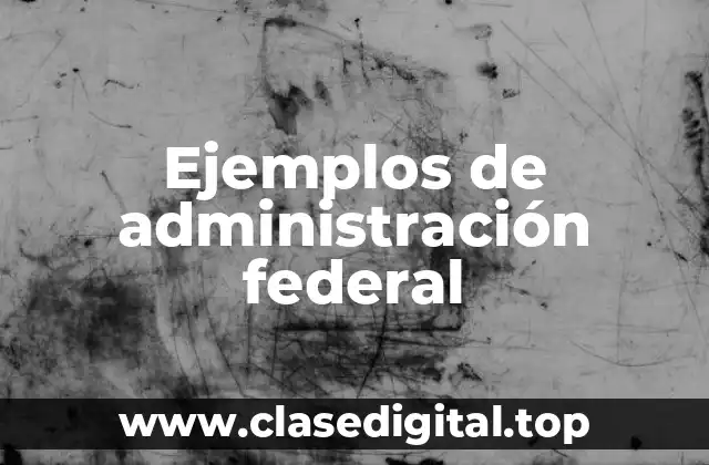 Ejemplos de administración federal
