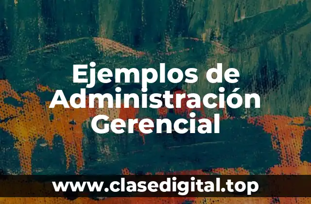 Ejemplos de Administración Gerencial