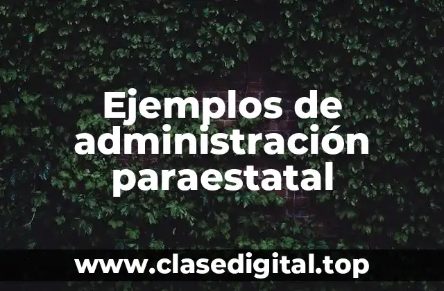 Ejemplos de administración paraestatal