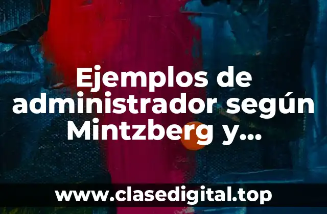 Ejemplos de administrador según Mintzberg y Significado
