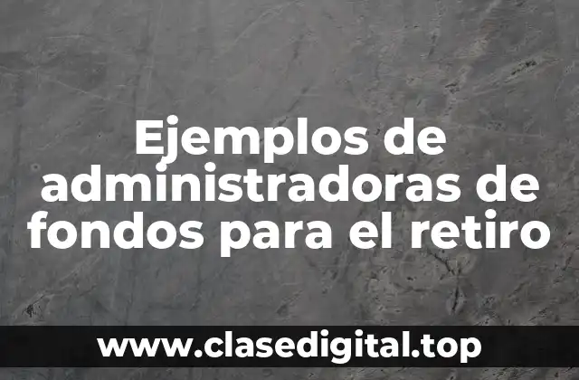 Ejemplos de administradoras de fondos para el retiro