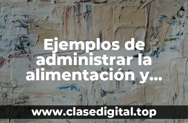 Ejemplos de administrar la alimentación y Significado