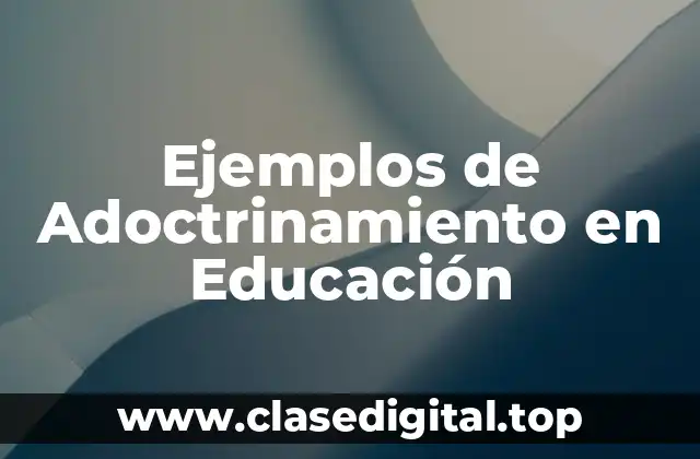 Ejemplos de Adoctrinamiento en Educación