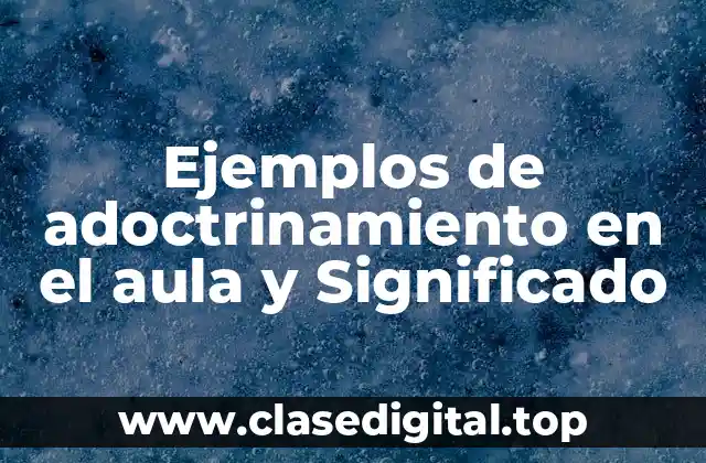 Ejemplos de adoctrinamiento en el aula y Significado