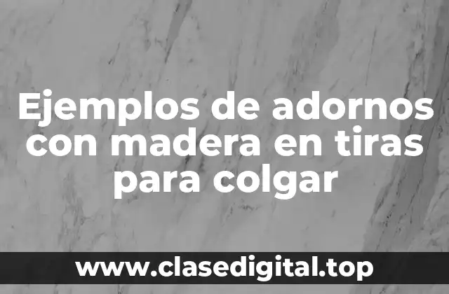 Ejemplos de adornos con madera en tiras para colgar