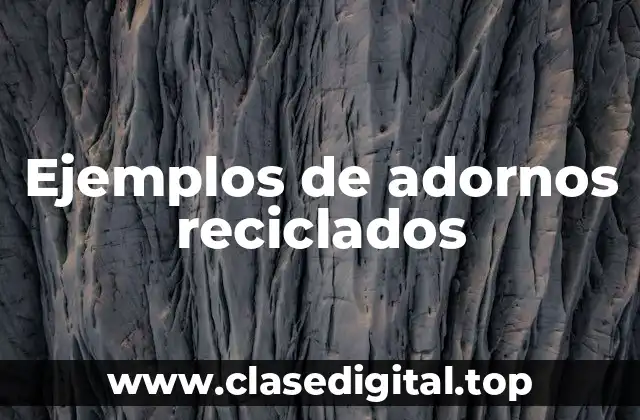 Ejemplos de adornos reciclados