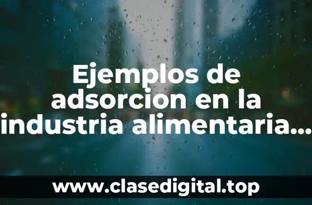 Ejemplos de adsorcion en la industria alimentaria y método