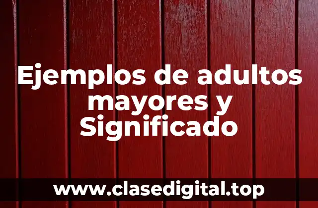 Ejemplos de adultos mayores y Significado