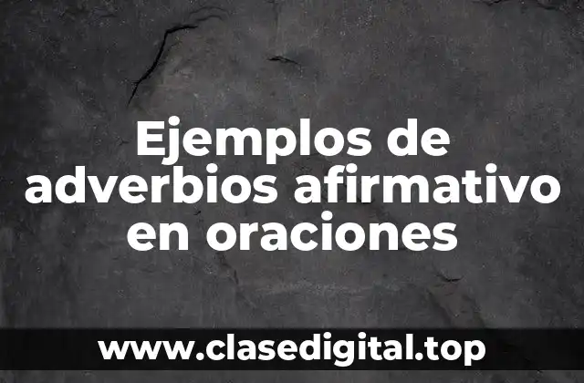 Ejemplos de adverbios afirmativos en oraciones