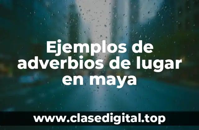 Ejemplos de adverbios de lugar en maya