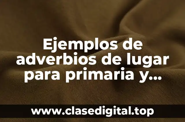 Ejemplos de adverbios de lugar para primaria y Significado