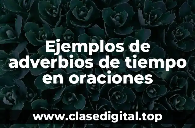Ejemplos de adverbios de tiempo en oraciones