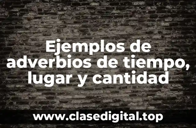 Ejemplos de adverbios de tiempo, lugar y cantidad