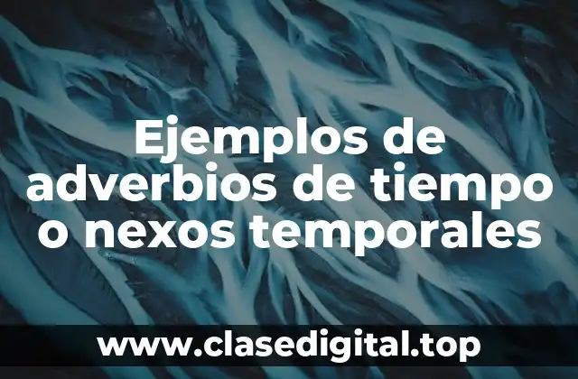 Ejemplos de adverbios de tiempo o nexos temporales