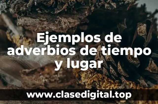 Ejemplos de adverbios de tiempo y lugar