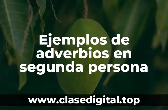 Ejemplos de adverbios en segunda persona
