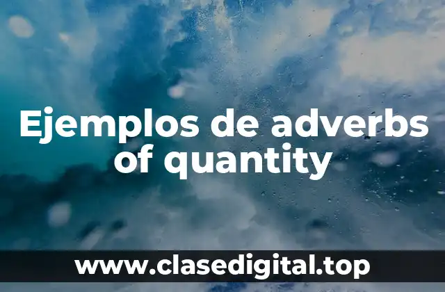 Ejemplos de adverbs of quantity