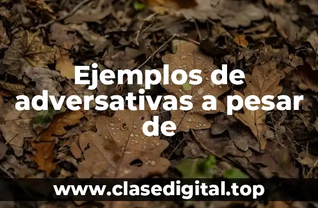 Ejemplos de adversativas a pesar de