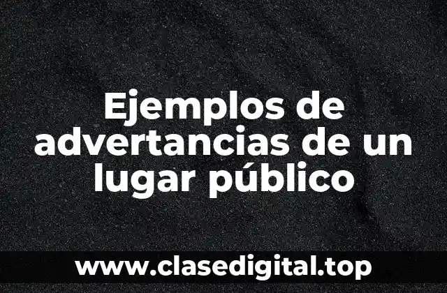 Ejemplos de advertancias de un lugar público
