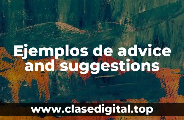 Ejemplos de advice and suggestions
