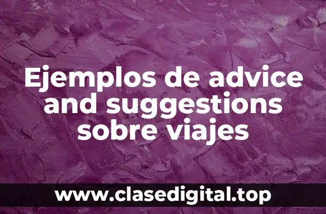 Ejemplos de advice and suggestions sobre viajes